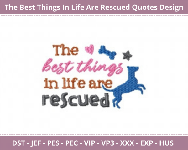 The Best things in life are rescued Quotes Machine Embroidery Design