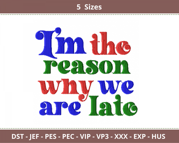 I'm The Reason Why We Are Late  Quotes Embroidery Design - Machine Embroidery Pattern - 5 Sizes - Instant Download